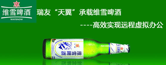 瑞友&ldquo;天翼&rdquo;承載維雪啤酒   高效實現(xiàn)遠程虛擬辦公